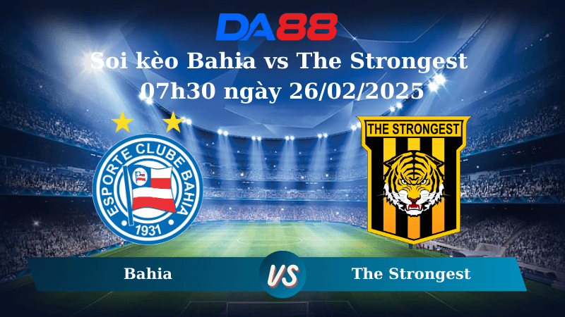 DA88 Nhận định soi kèo Bahia vs The Strongest 07h30 ngày 26/02/2025 – Vòng loại Copa Libertadores