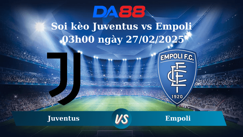DA88 Nhận định soi kèo Juventus vs Empoli 03h00 ngày 27/02/2025 – Coppa Italia