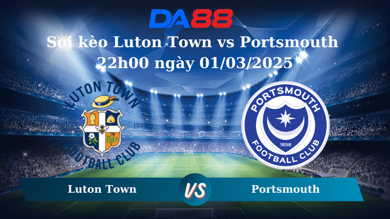DA88 Nhận định soi kèo Luton Town vs Portsmouth 22h00 ngày 01/03/2025 – Hạng nhất Anh