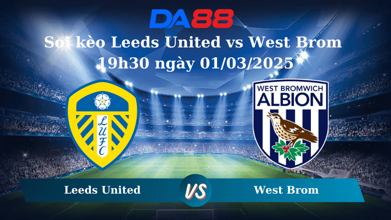 DA88 Nhận định soi kèo Leeds United vs West Brom 19h30 ngày 01/03/2025 – Hạng nhất Anh