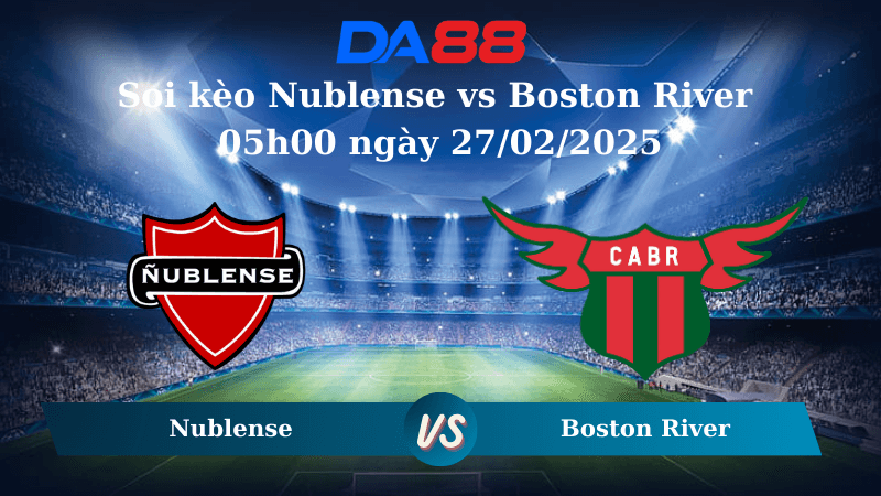 DA88 Nhận định soi kèo Nublense vs Boston River 05h00 ngày 27/02/2025 – Vòng loại Copa Libertadores