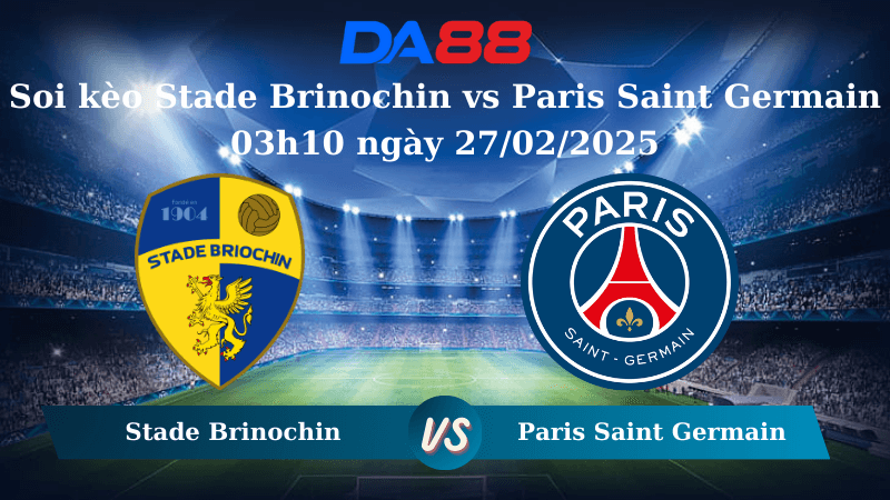 DA88 Nhận định soi kèo Stade Brinochin vs Paris Saint Germain 03h10 ngày 27/02/2025 – Cúp quốc gia Pháp