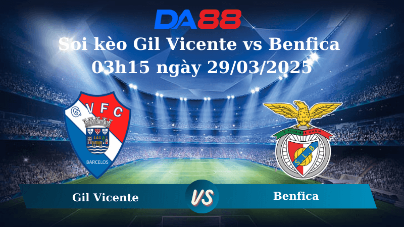 DA88 Nhận định soi kèo Gil Vicente vs Benfica 03h15 ngày 29/03/2025 - VĐQG Bồ Đào Nha