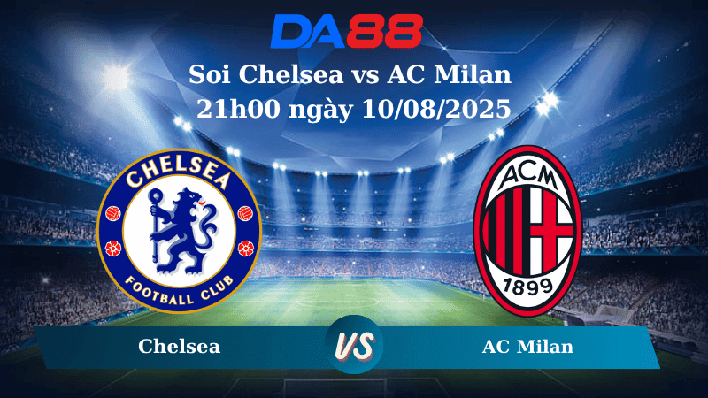 DA88 Nhận định soi kèo Chelsea vs AC Milan 21h00 ngày 10/08/2025 - Giao hữu CLB