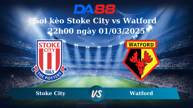 DA88 Nhận định soi kèo Stoke City vs Watford 22h00 ngày 01/03/2025 – Hạng nhất Anh