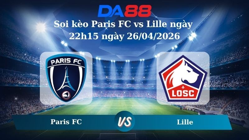 DA88 Nhận định soi kèo Paris FC vs Lille ngày 22h15 ngày 26/04/2026 – Ligue 1