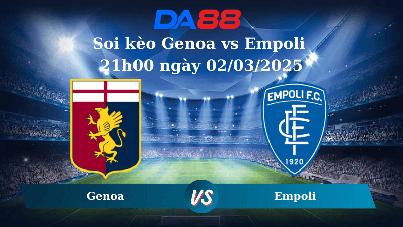 DA88 Nhận định soi kèo Genoa vs Empoli 21h00 ngày 02/03/2025 – Serie A