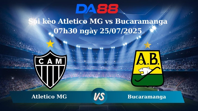 DA88 Nhận định soi kèo Atletico MG vs Bucaramanga 07h30 ngày 25/07/2025 - Copa Sudamericana