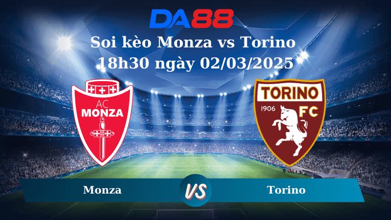 DA88 Nhận định soi kèo Monza vs Torino 18h30 ngày 02/03/2025 – Serie A