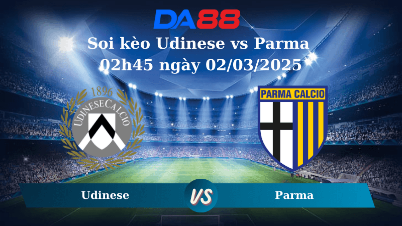 DA88 Nhận định soi kèo Udinese vs Parma 02h45 ngày 02/03/2025 - Serie A