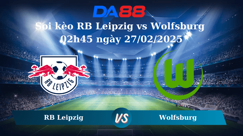 DA88 Nhận định soi kèo RB Leipzig vs Wolfsburg 02h45 ngày 27/02/2025 – Cup Đức
