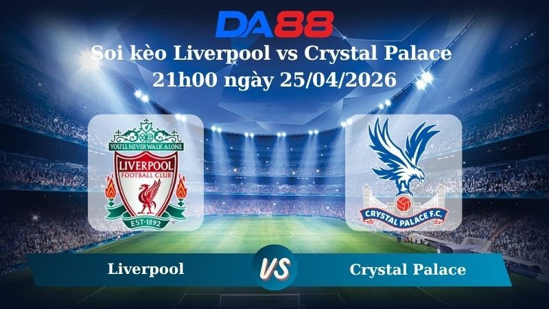 DA88 Nhận định soi kèo Liverpool vs Crystal Palace 21h00 ngày 25/04/2026 – Ngoại hạng Anh
