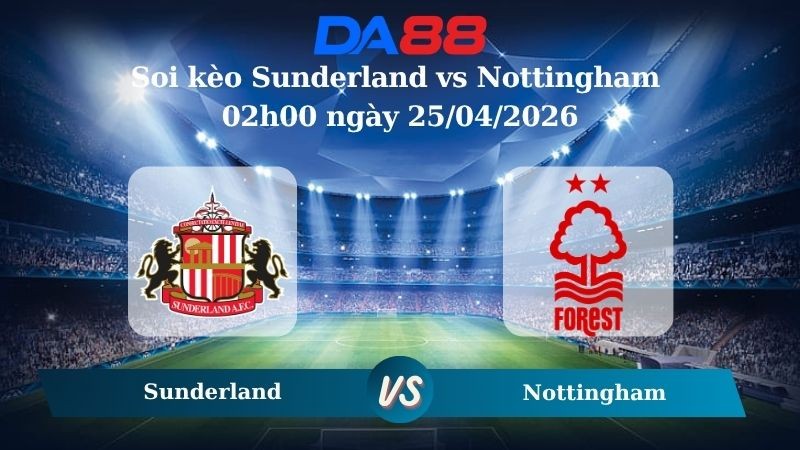 DA88 Nhận định soi kèo Sunderland vs Nottingham 02h00 ngày 25/04/2026 – Ngoại hạng Anh