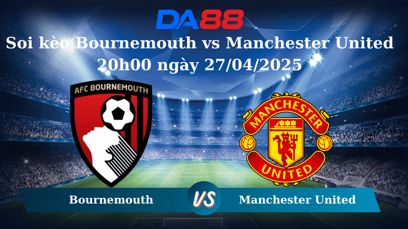 DA88 Nhận định soi kèo Bournemouth vs Manchester United 20h00 ngày 27/04/2025 - Ngoại hạng Anh