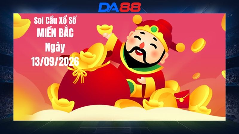 DA88 Dự Đoán Soi Cầu Xổ Số Miền Bắc Ngày 13/09/2026 - Bóc Tách Dữ Liệu Và Tìm Ra Những Xu Hướng Đáng Theo Dõi