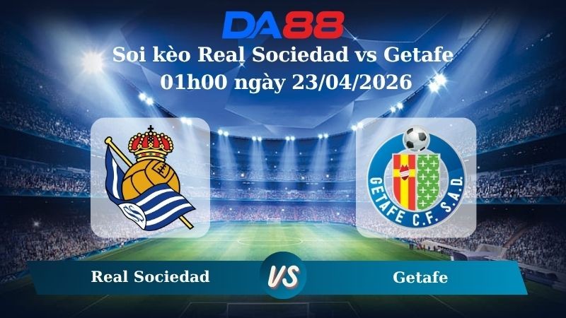 DA88 Nhận định soi kèo Real Sociedad vs Getafe 01h00 ngày 23/04/2026 -  La Liga