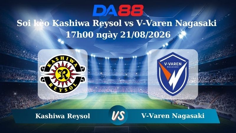 DA88 Nhận định soi kèo Kashiwa Reysol vs V-Varen Nagasaki 17h00 ngày 21/08/2026 - VĐQG Nhật Bản