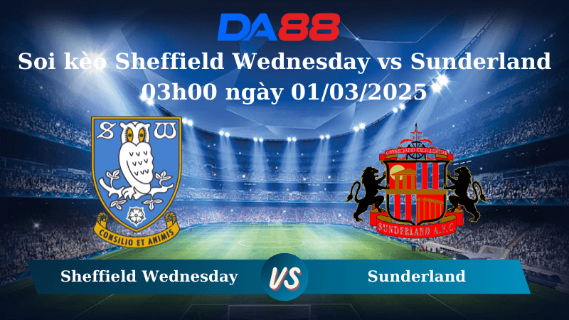DA88 Nhận định soi kèo Sheffield Wednesday vs Sunderland 03h00 ngày 01/03/2025 – Hạng nhất Anh