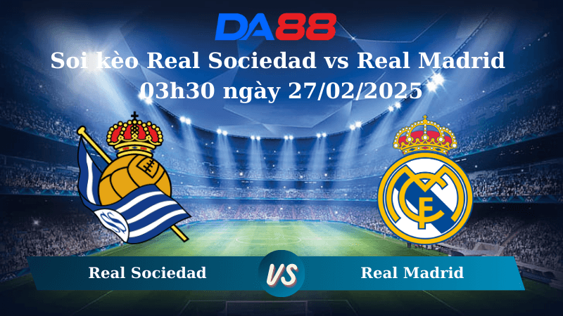 DA88 Nhận định soi kèo Real Sociedad vs Real Madrid 03h30 ngày 27/02/2025 - Cúp nhà vua Tây Ban Nha