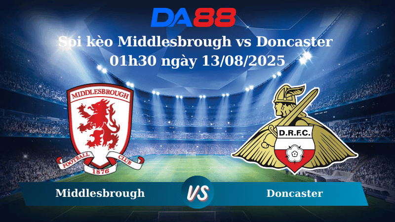 DA88 Nhận định soi kèo Middlesbrough vs Doncaster 01h30 ngày 13/08/2025 - Cúp Liên đoàn Anh