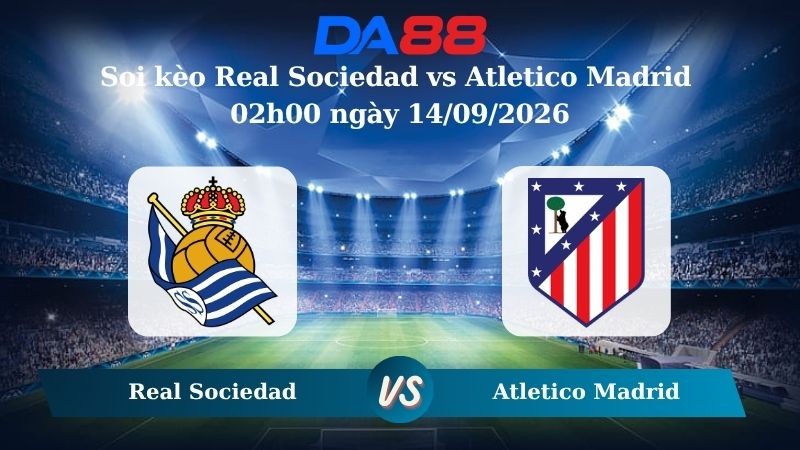 DA88 Nhận định soi kèo Real Sociedad vs Atletico Madrid 02h00 ngày 14/09/2026 – La Liga