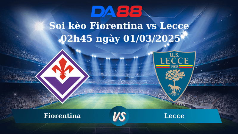 DA88 Nhận định soi kèo Fiorentina vs Lecce 02h45 ngày 01/03/2025 - Serie A