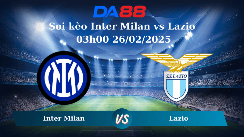 DA88 Nhận định soi kèo Inter Milan vs Lazio 03h00 26/02/2025 – Coppa Italia