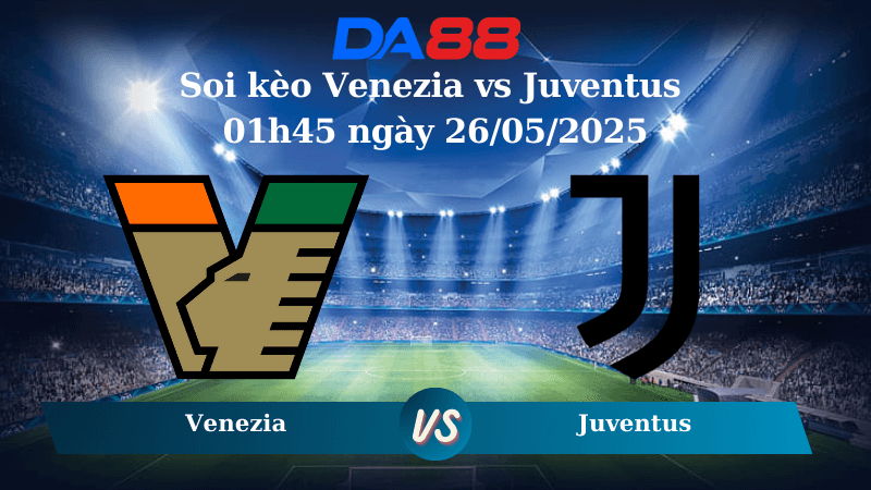 DA88 Nhận định soi kèo Venezia vs Juventus 01h45 ngày 26/05/2025 - Serie A