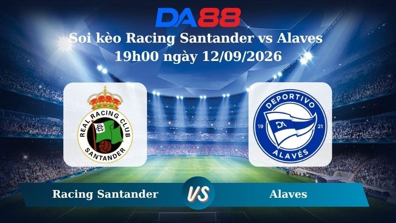 DA88 Nhận định soi kèo Racing Santander vs Alaves 19h00 ngày 12/09/2026 –  La Liga