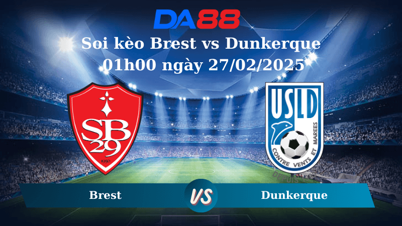 DA88 Nhận định soi kèo Brest vs Dunkerque 01h00 ngày 27/02/2025 – Cúp quốc gia Pháp